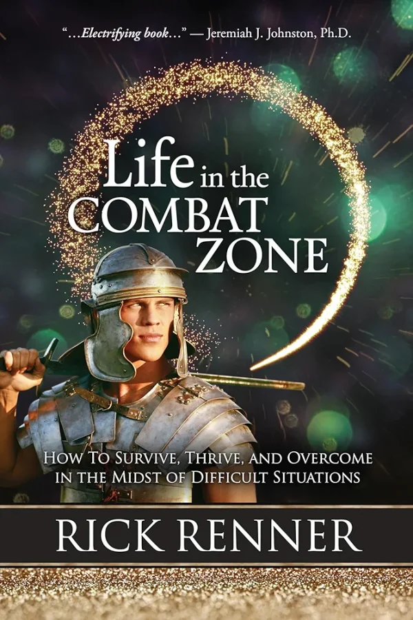 Life in the Combat Zone: How to Survive, Thrive, & Overcome in the Midst of Difficult Situations